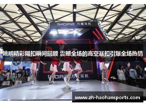 姚明精彩隔扣瞬间回顾 震撼全场的高空暴扣引爆全场热情