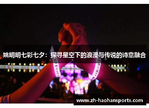 姚明明七彩七夕：探寻星空下的浪漫与传说的诗意融合