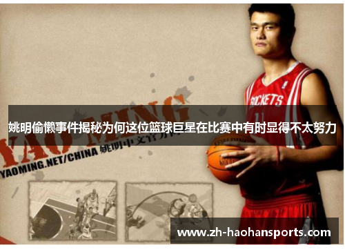 姚明偷懒事件揭秘为何这位篮球巨星在比赛中有时显得不太努力