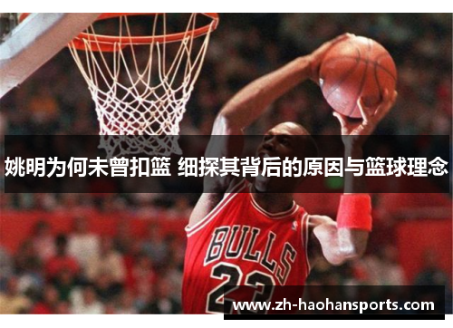 姚明为何未曾扣篮 细探其背后的原因与篮球理念