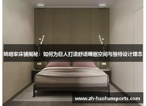 姚明家床铺揭秘：如何为巨人打造舒适睡眠空间与独特设计理念