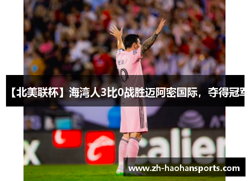 【北美联杯】海湾人3比0战胜迈阿密国际，夺得冠军
