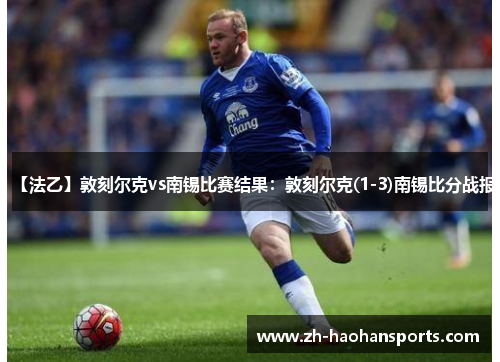 【法乙】敦刻尔克vs南锡比赛结果：敦刻尔克(1-3)南锡比分战报